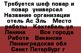 Требуется шеф-повар и повар -универсал › Название организации ­ отель Ас-Эль › Место работы ­ Коктебель ул Ленина 127 - Все города Работа » Вакансии   . Ленинградская обл.,Санкт-Петербург г.